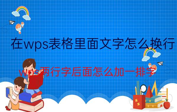 在wps表格里面文字怎么换行 wps两行字后面怎么加一排字？